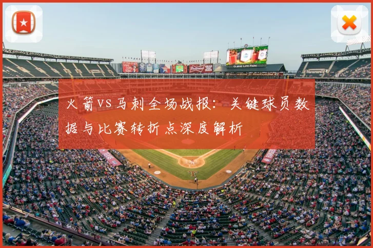 火箭vs马刺全场战报：关键球员数据与比赛转折点深度解析