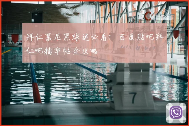 拜仁慕尼黑球迷必看:百度贴吧拜仁吧精华帖全攻略